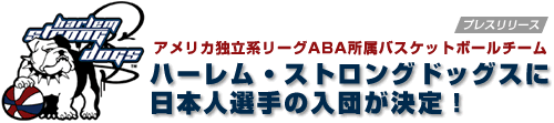 アメリカ独立系リーグABA 所属バスケットボールチーム“ハーレム・ストロングドッグス”に日本人選手の入団が決定!!